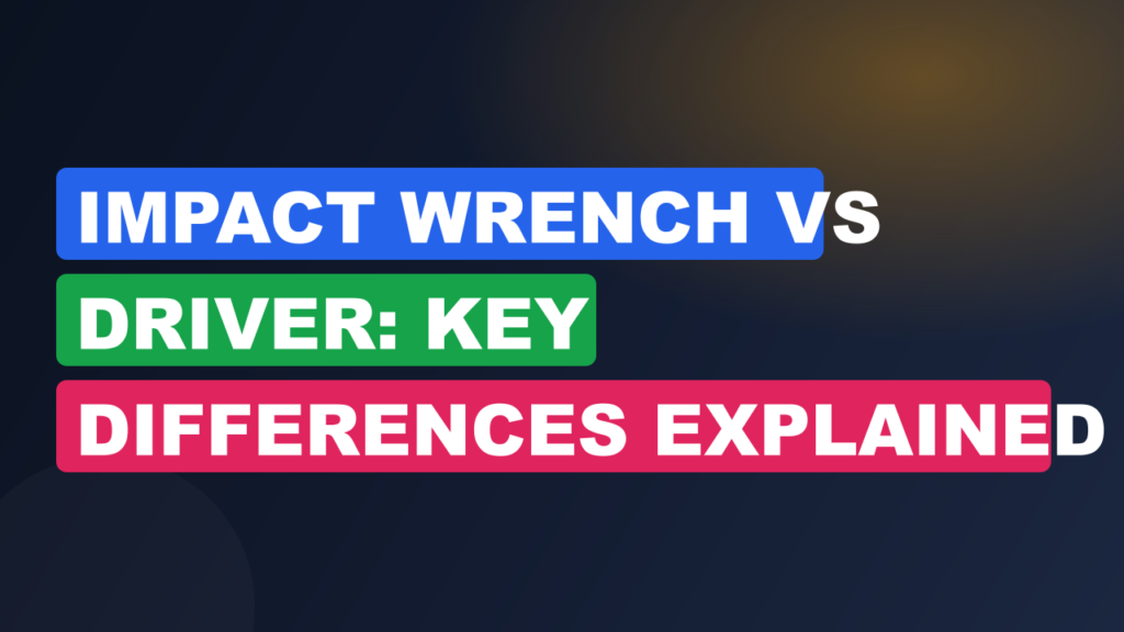 Impact Wrench vs Driver: Key Differences Explained Impact Wrench vs Driver: Key Differences Explained